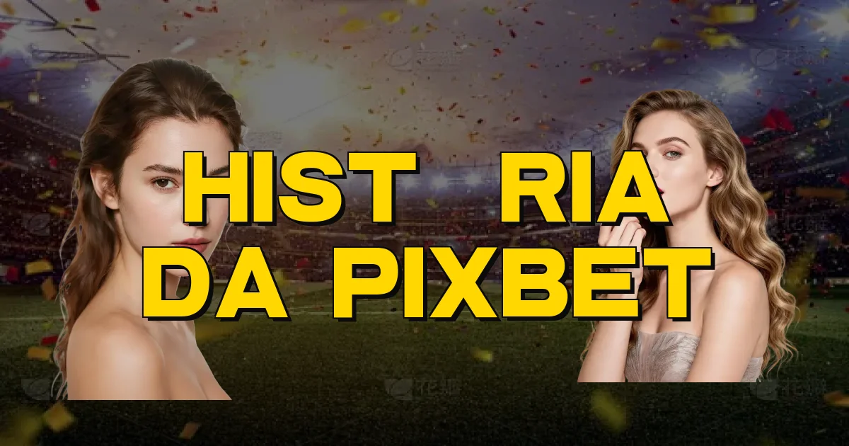 História Da Pixbet Oficial