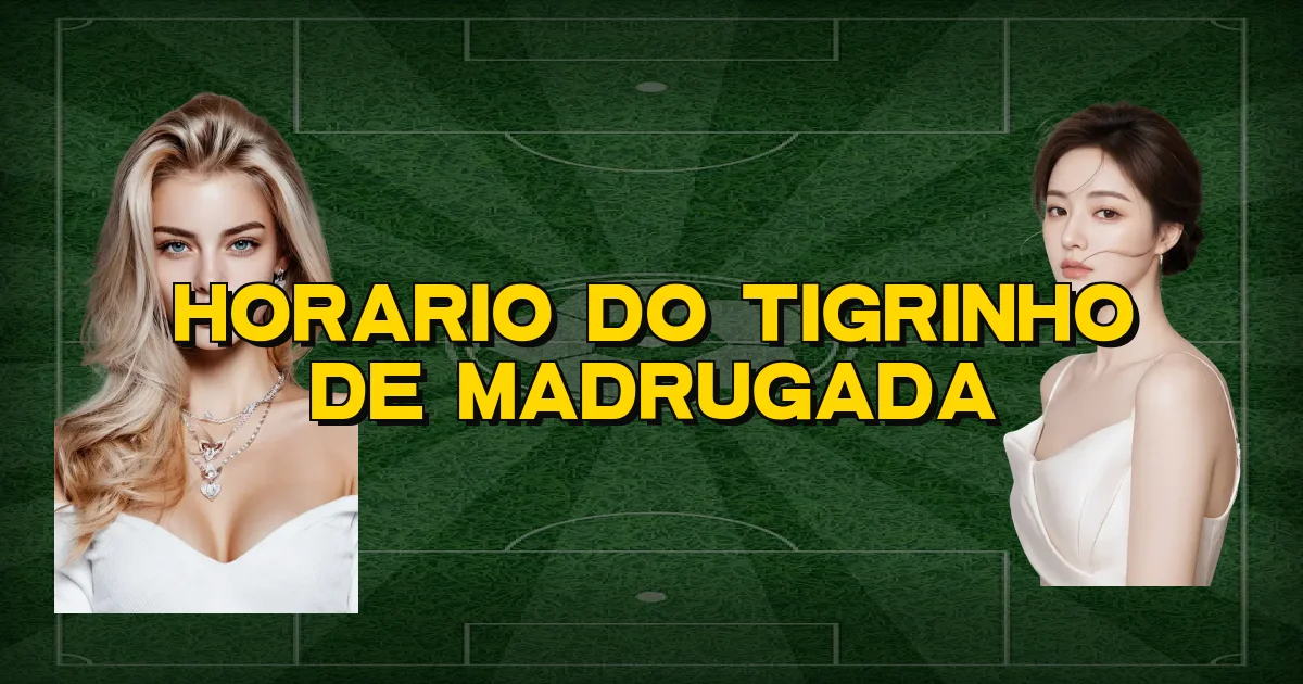 Horario Do Tigrinho De Madrugada Oficial