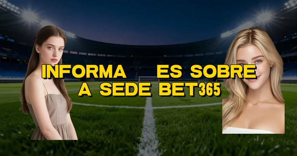 Informações Sobre A Sede Bet365 Oficial