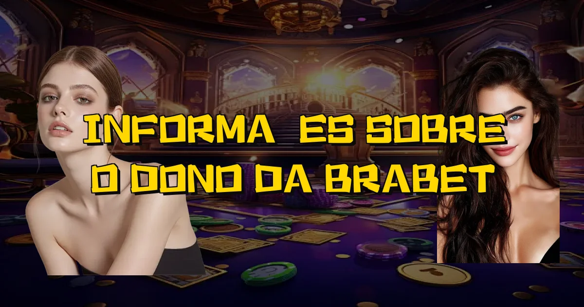 Informações Sobre O Dono Da Brabet Oficial