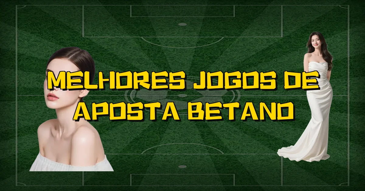 Melhores Jogos De Aposta Betano Oficial