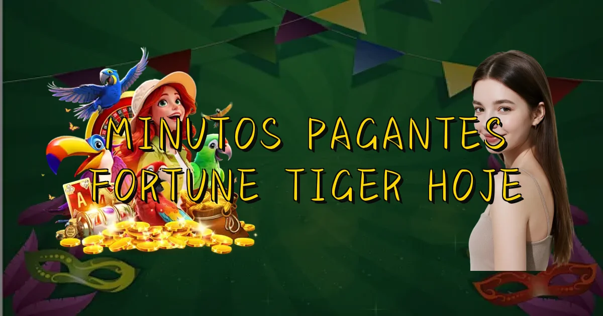 Minutos Pagantes Fortune Tiger Hoje Oficial