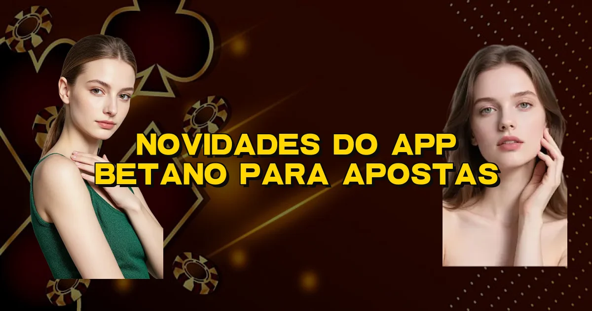 Novidades Do App Betano Para Apostas Oficial