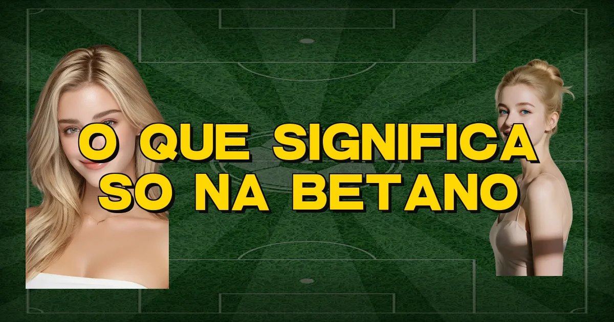 O Que Significa So Na Betano Oficial