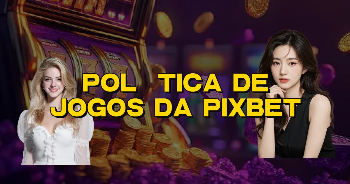 Política De Jogos Da Pixbet Oficial