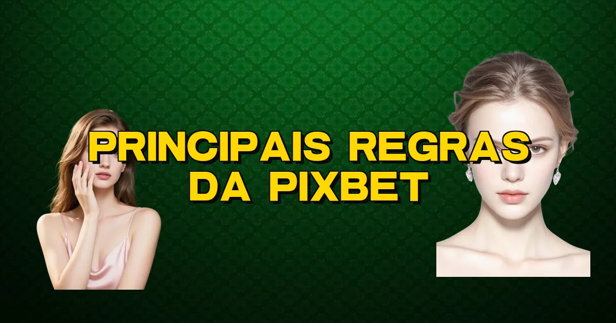Principais Regras Da Pixbet Oficial