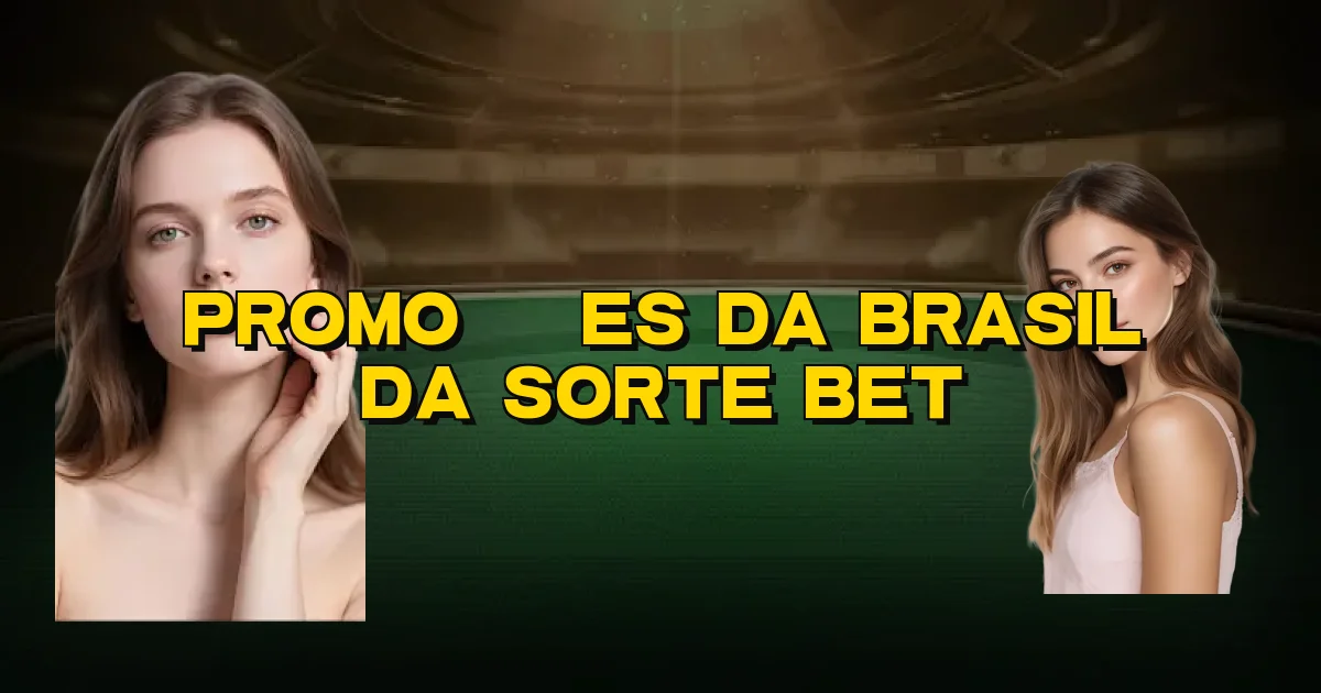 Promoções Da Brasil Da Sorte Bet Oficial