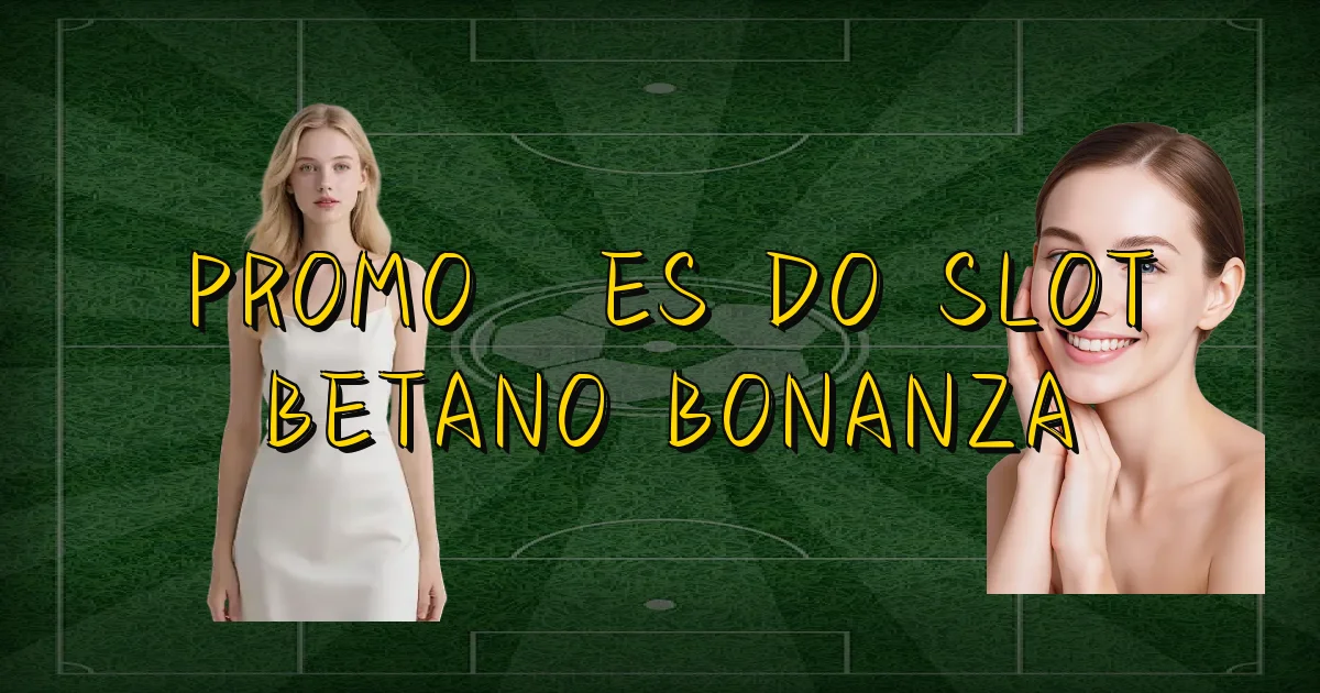 Promoções Do Slot Betano Bonanza Oficial
