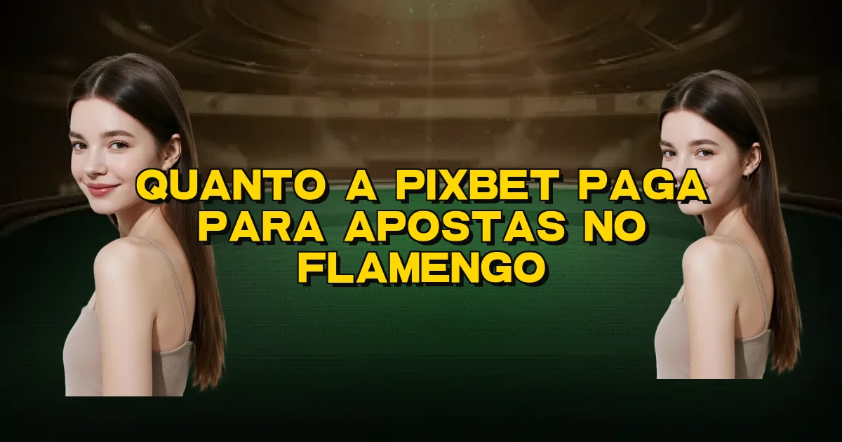 Quanto A Pixbet Paga Para Apostas No Flamengo Oficial