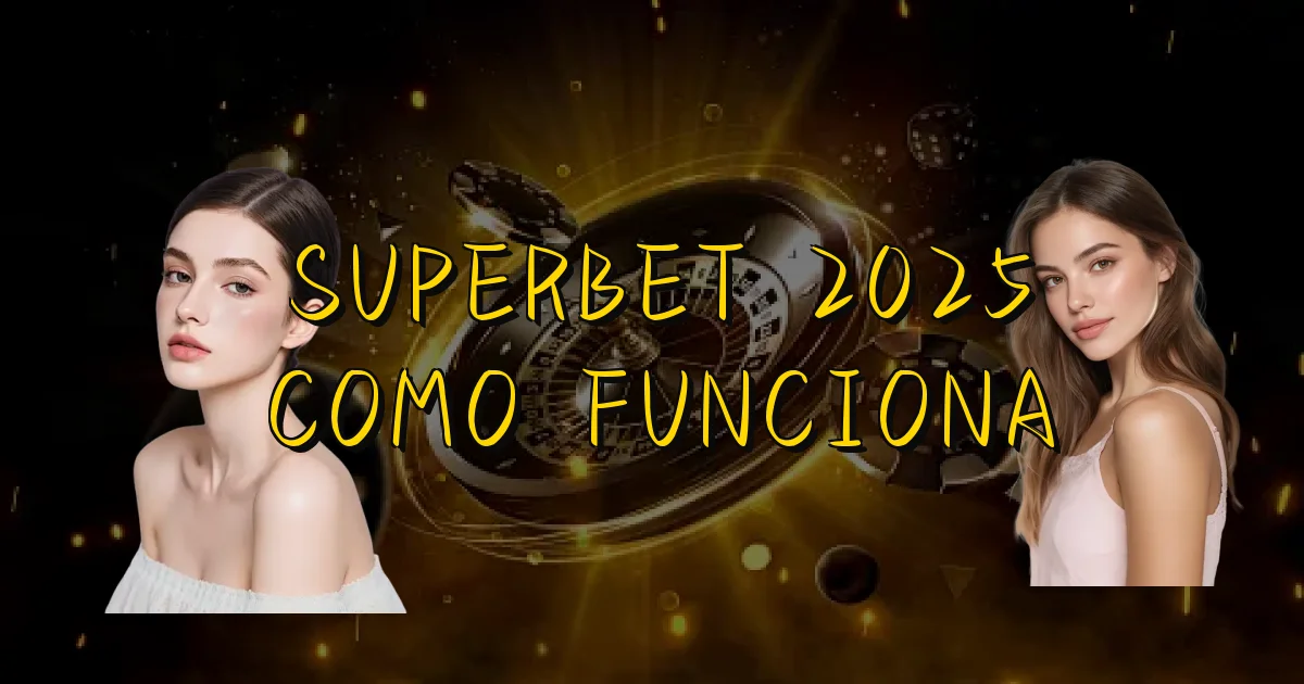 Superbet 2025 Como Funciona Oficial