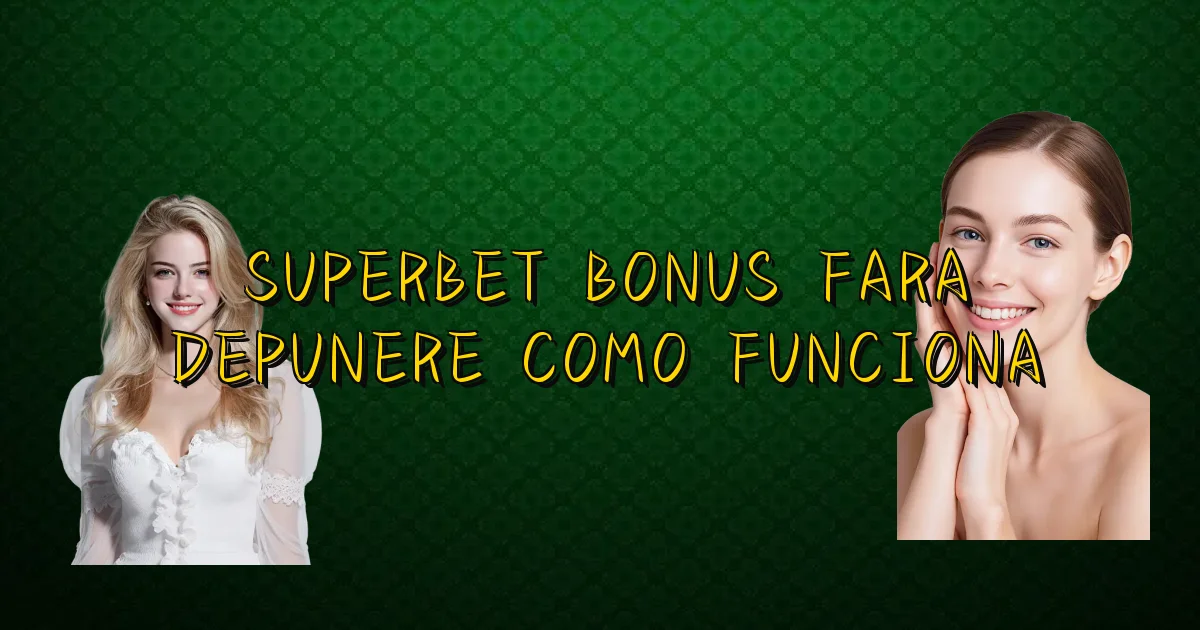 Superbet Bonus Fara Depunere Como Funciona Oficial