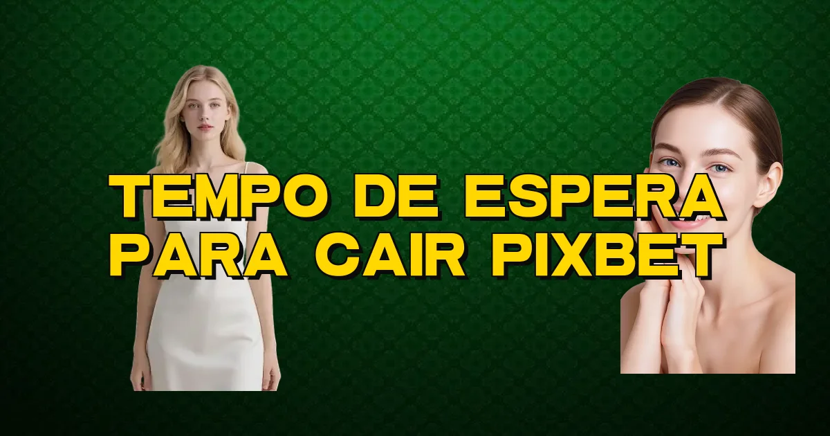 Tempo De Espera Para Cair Pixbet Oficial