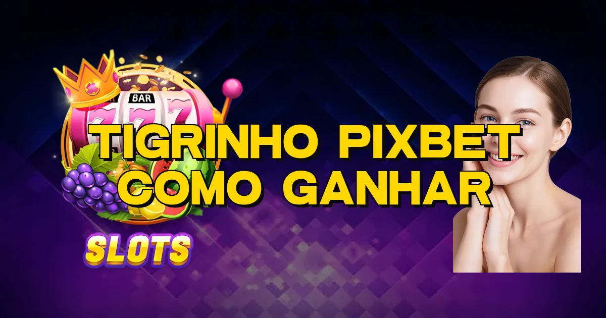 Tigrinho Pixbet Como Ganhar Oficial