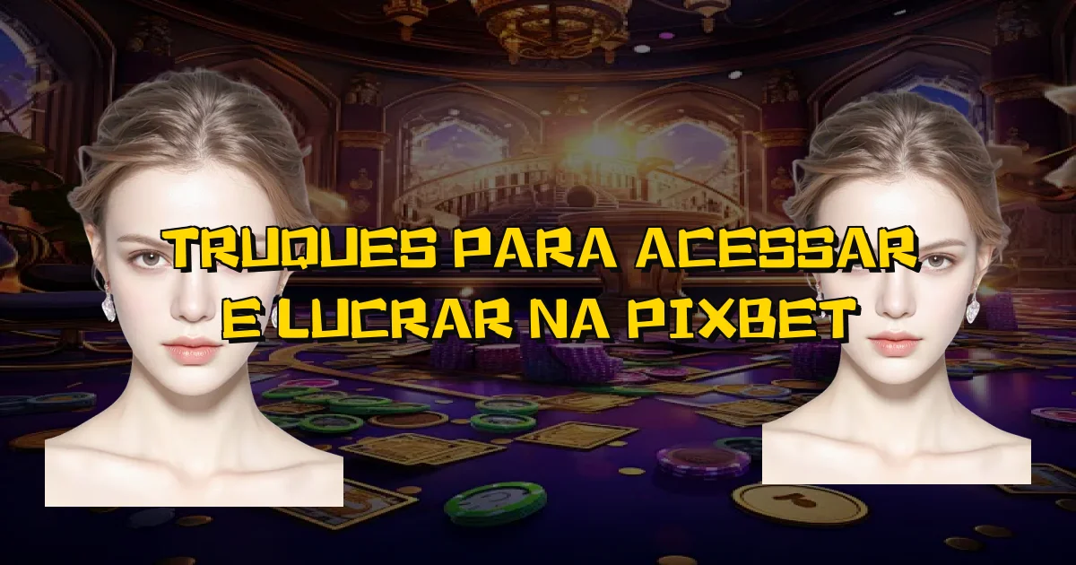 Truques Para Acessar E Lucrar Na Pixbet Oficial