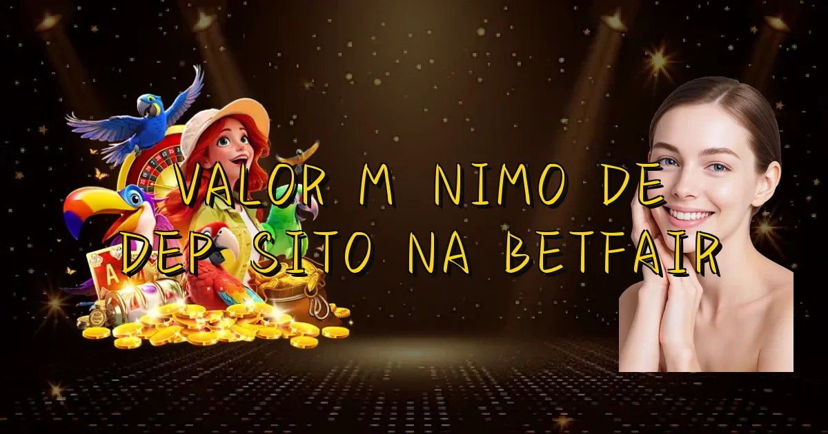 Valor Mínimo De Depósito Na Betfair Oficial